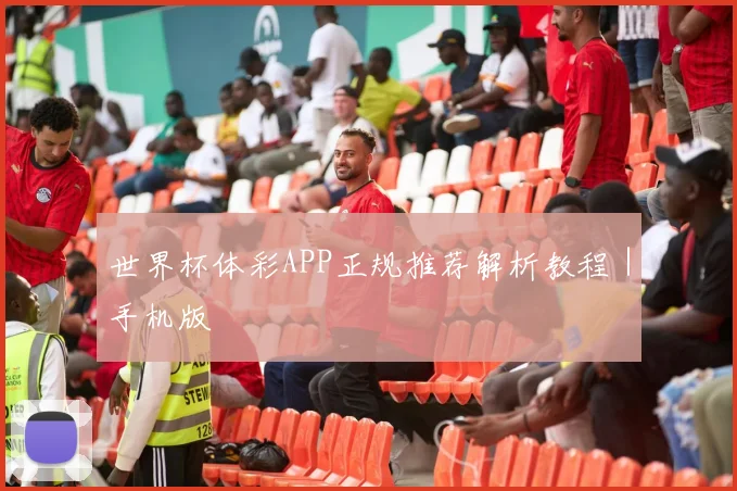 世界杯体彩APP正规推荐解析教程｜手机版