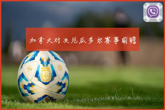 加拿大对决厄瓜多尔赛事前瞻