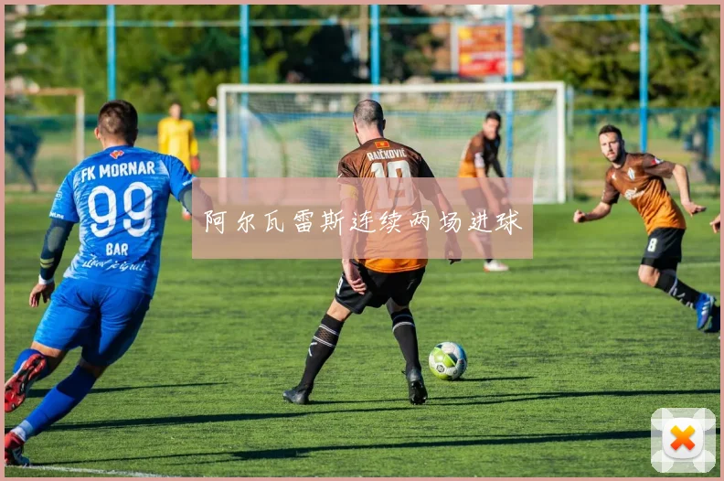 阿尔瓦雷斯连续两场进球