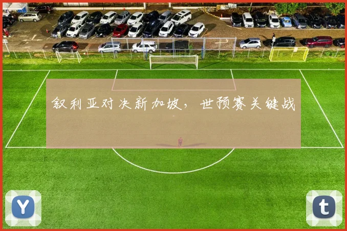 叙利亚对决新加坡，世预赛关键战