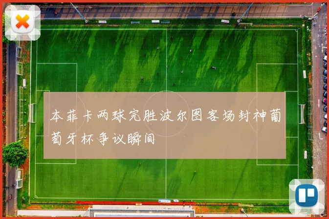 本菲卡两球完胜波尔图客场封神葡萄牙杯争议瞬间