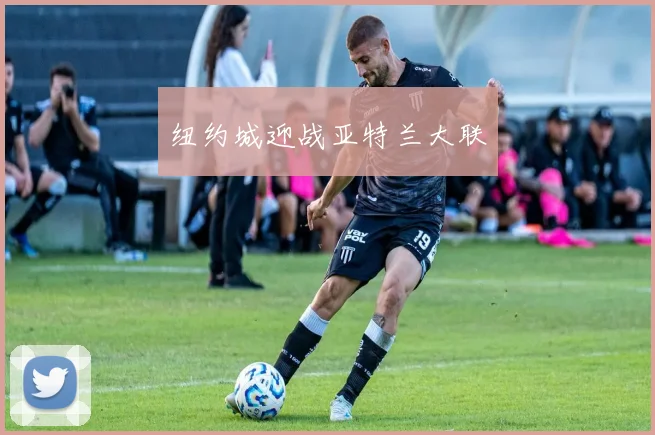 纽约城迎战亚特兰大联