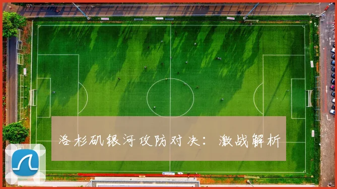 洛杉矶银河攻防对决：激战解析