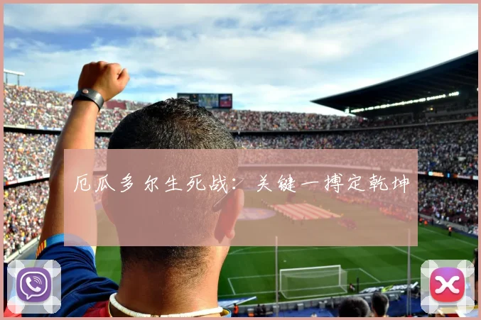 厄瓜多尔生死战：关键一搏定乾坤