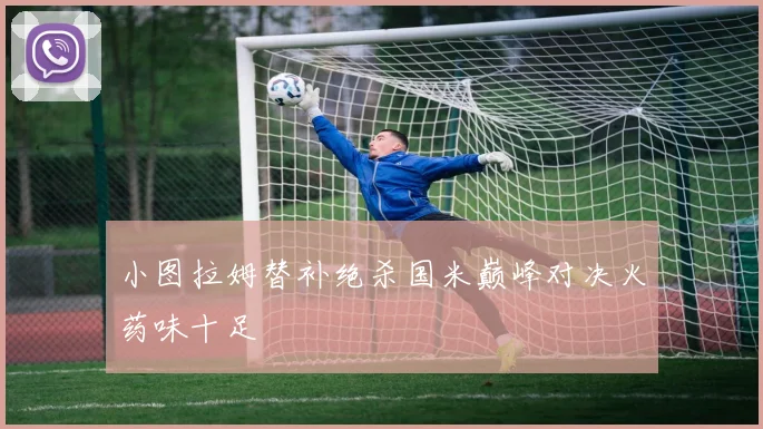 小图拉姆替补绝杀国米巅峰对决火药味十足