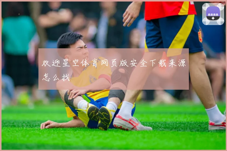 欢迎星空体育网页版安全下载来源怎么找