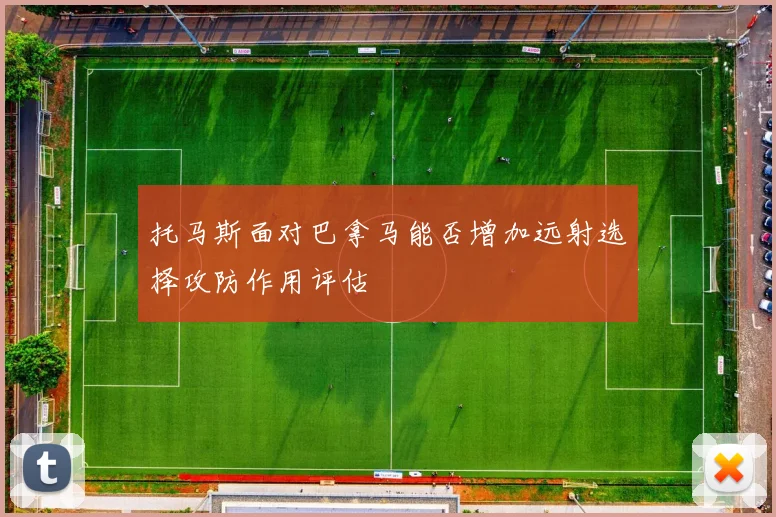 托马斯面对巴拿马能否增加远射选择攻防作用评估