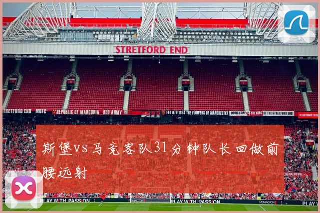 斯堡vs马竞客队31分钟队长回做前腰远射