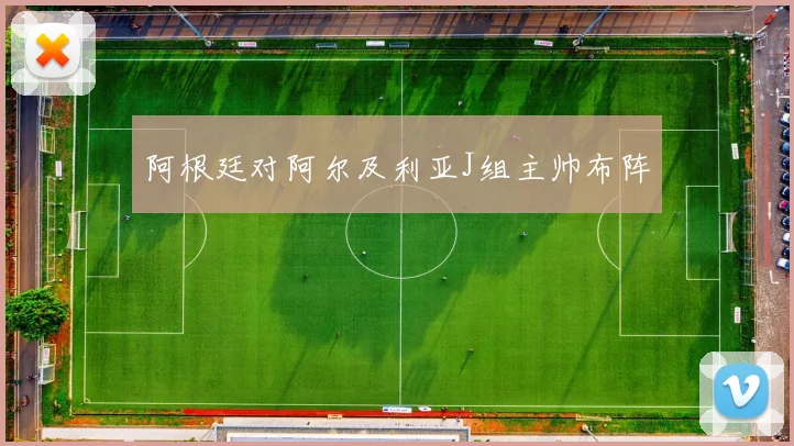 阿根廷对阿尔及利亚J组主帅布阵